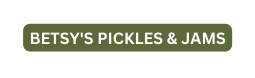Betsy s Pickles Jams